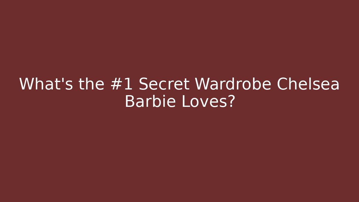 What's the #1 Secret Wardrobe Chelsea Barbie Loves? - Buddy Program