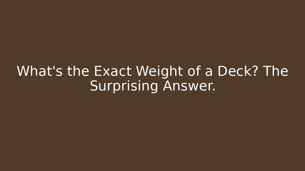 What's the Exact Weight of a Deck? The Surprising Answer.