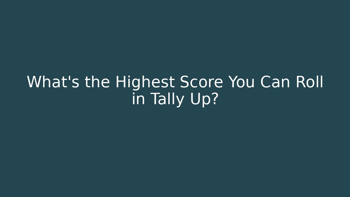 What's the Highest Score You Can Roll in Tally Up?