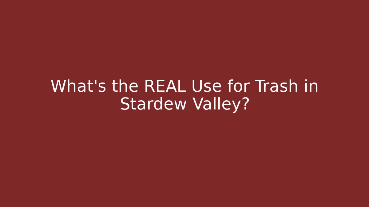 What's the REAL Use for Trash in Stardew Valley?