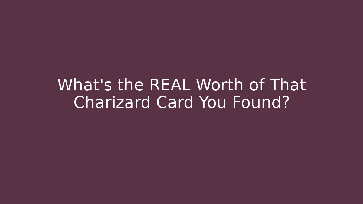 What's the REAL Worth of That Charizard Card You Found?