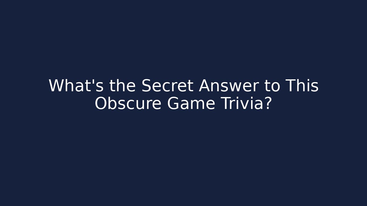 What's the Secret Answer to This Obscure Game Trivia?