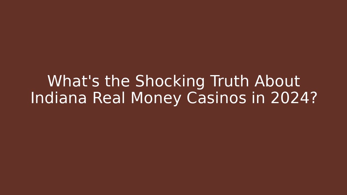 What's the Shocking Truth About Indiana Real Money Casinos in 2024?