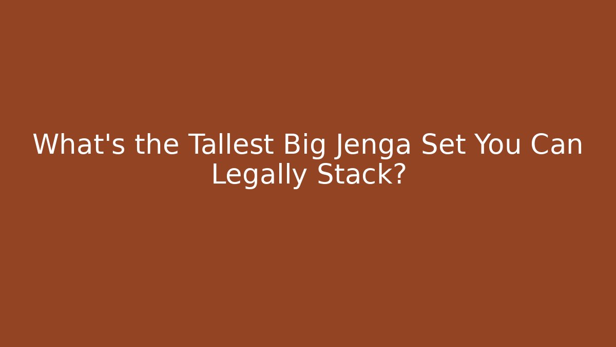 What's the Tallest Big Jenga Set You Can Legally Stack?