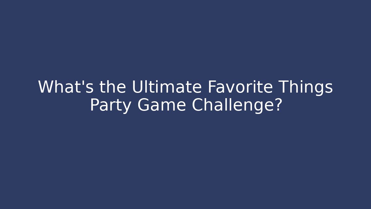 What's the Ultimate Favorite Things Party Game Challenge?