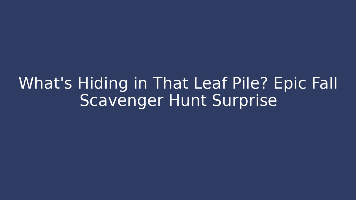 What’s Hiding in That Leaf Pile? Epic Fall Scavenger Hunt Surprise