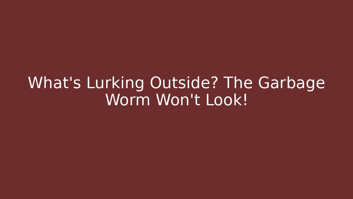 What’s Lurking Outside? The Garbage Worm Won’t Look! - Buddy Program