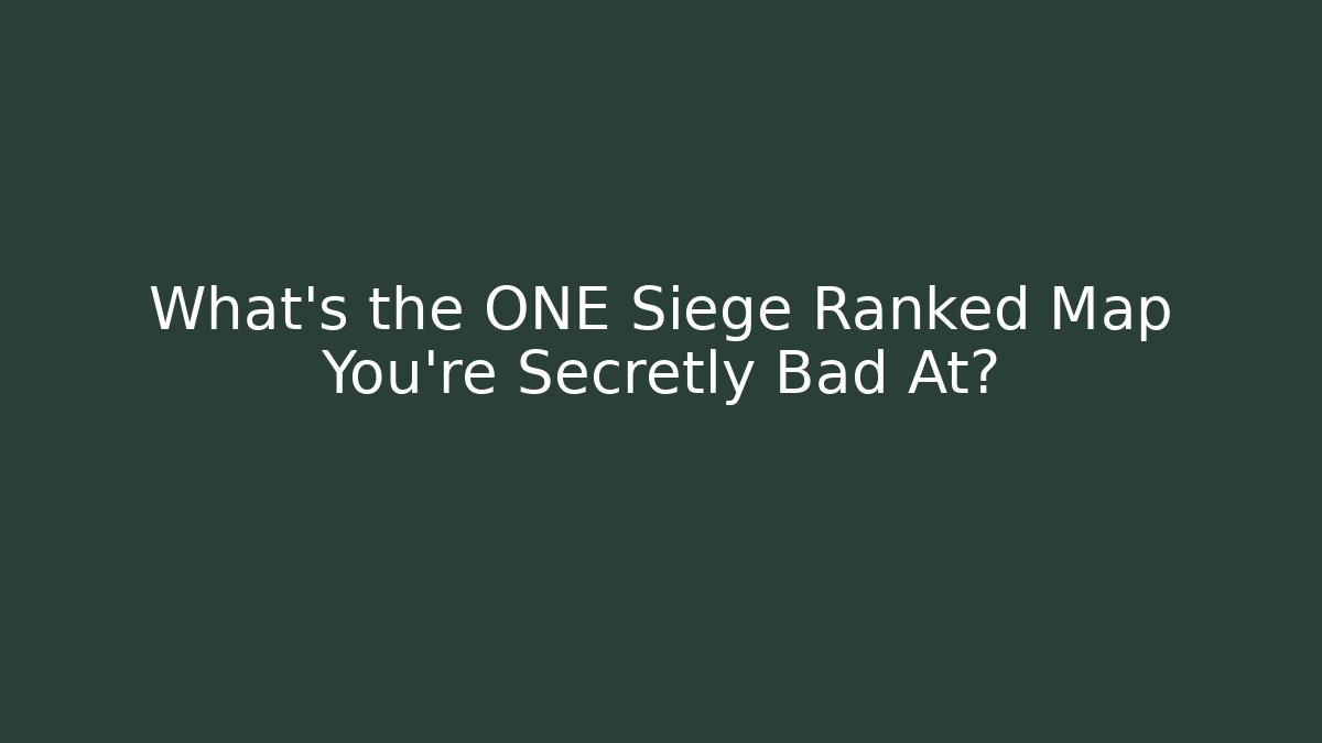 What’s the ONE Siege Ranked Map You’re Secretly Bad At?