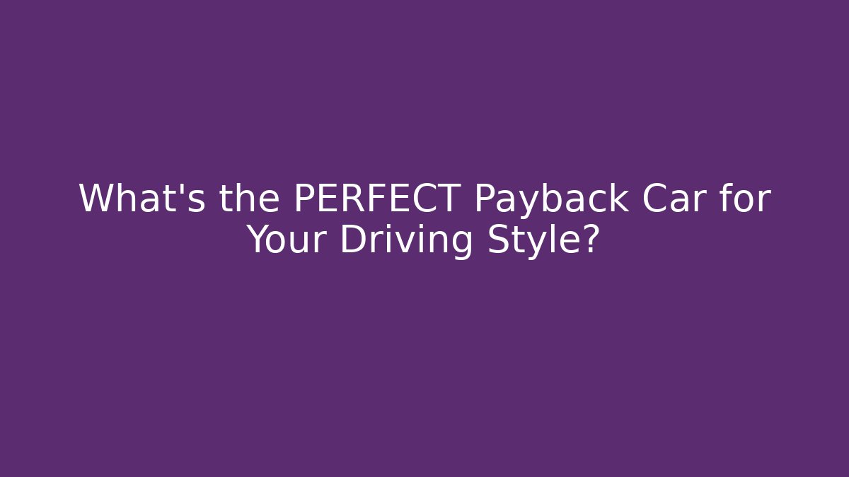 What’s the PERFECT Payback Car for Your Driving Style?