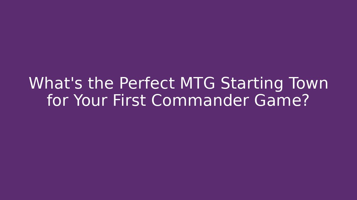 What’s the Perfect MTG Starting Town for Your First Commander Game?