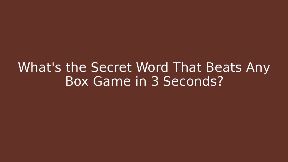 What’s the Secret Word That Beats Any Box Game in 3 Seconds?