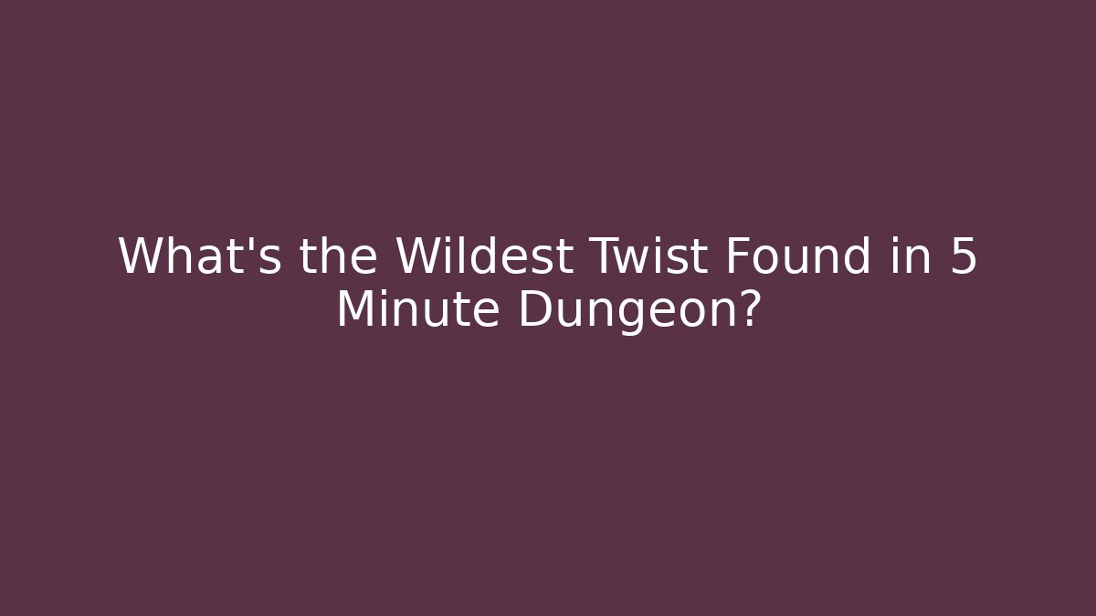 What’s the Wildest Twist Found in 5 Minute Dungeon?