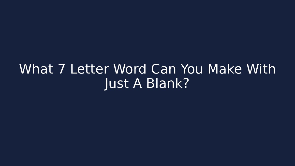 What 7 Letter Word Can You Make With Just A Blank?