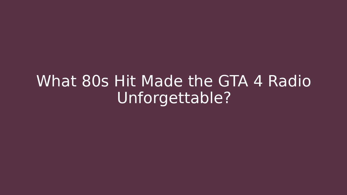What 80s Hit Made the GTA 4 Radio Unforgettable?