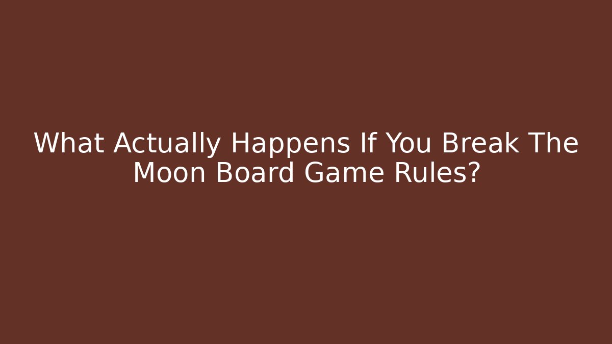 What Actually Happens If You Break The Moon Board Game Rules?