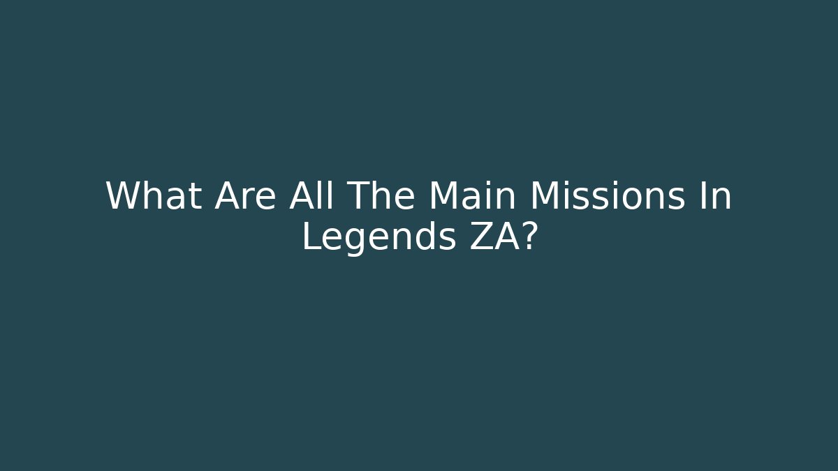 What Are All The Main Missions In Legends ZA?