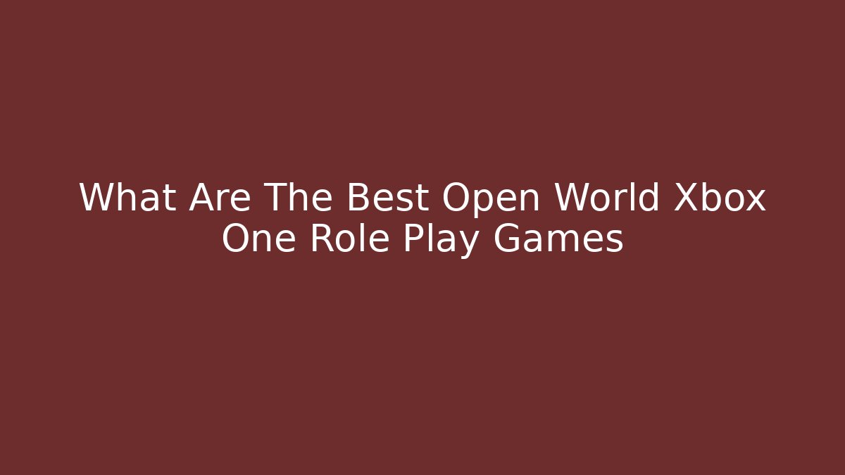 What Are The Best Open World Xbox One Role Play Games