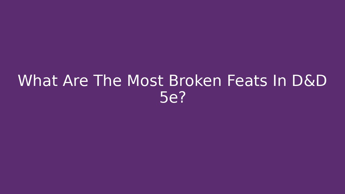 What Are The Most Broken Feats In D&D 5e?