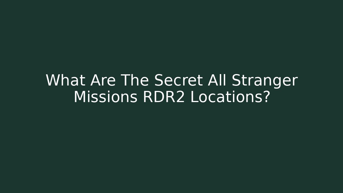 What Are The Secret All Stranger Missions RDR2 Locations?