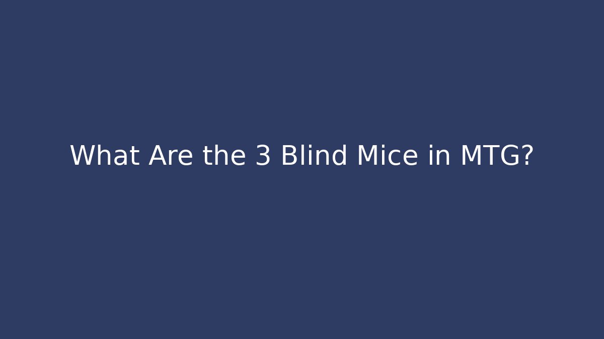 What Are the 3 Blind Mice in MTG?