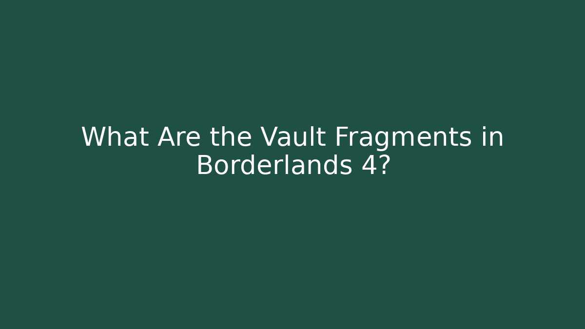 What Are the Vault Fragments in Borderlands 4?