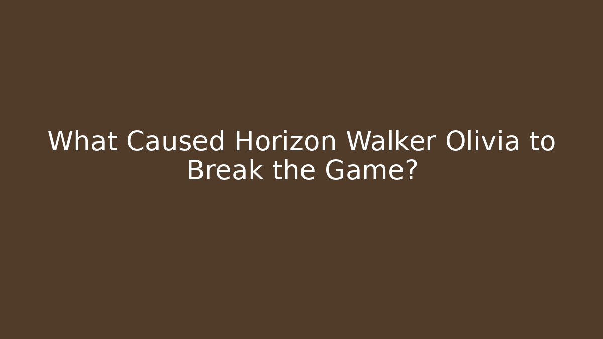 What Caused Horizon Walker Olivia to Break the Game?