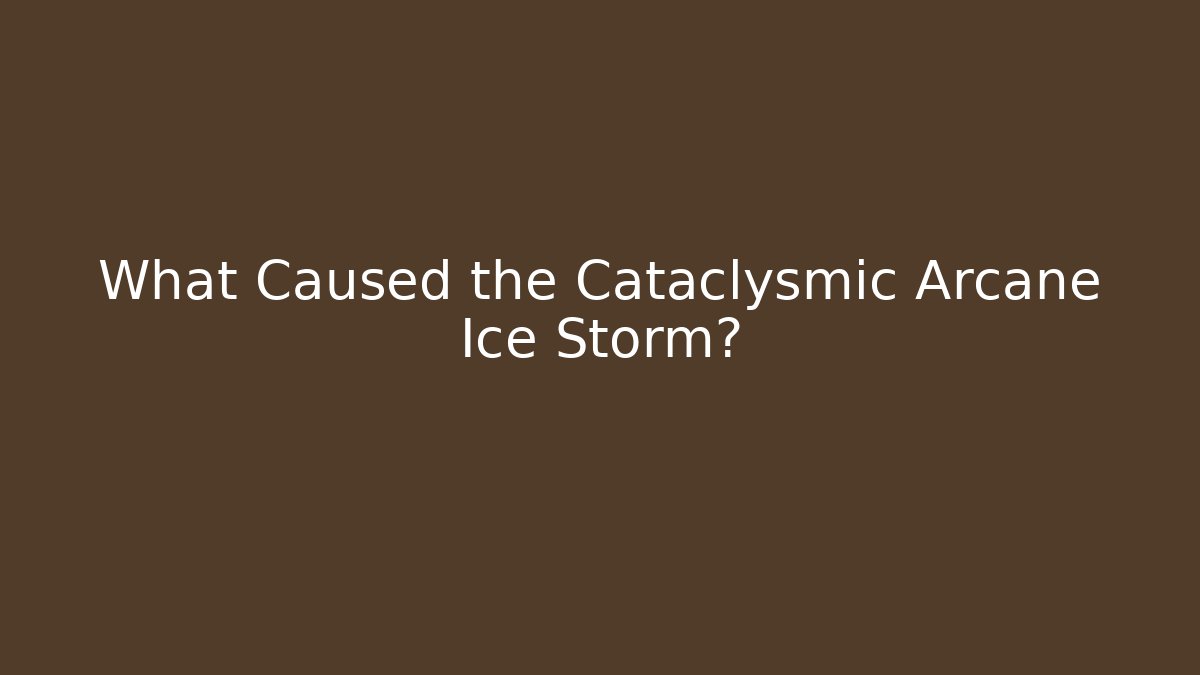 What Caused the Cataclysmic Arcane Ice Storm? - Buddy Program