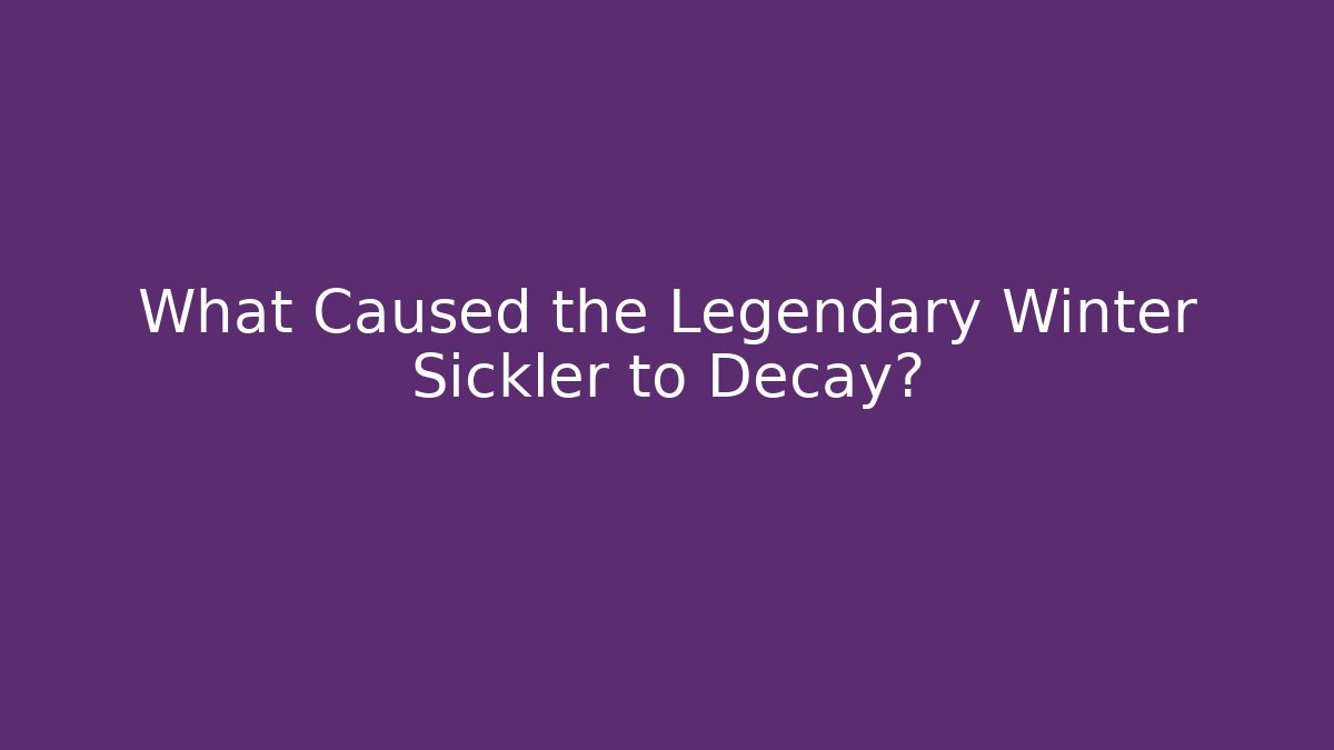 What Caused the Legendary Winter Sickler to Decay?