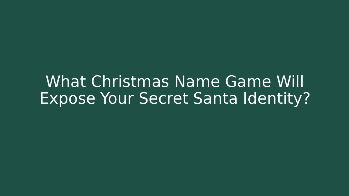 What Christmas Name Game Will Expose Your Secret Santa Identity?