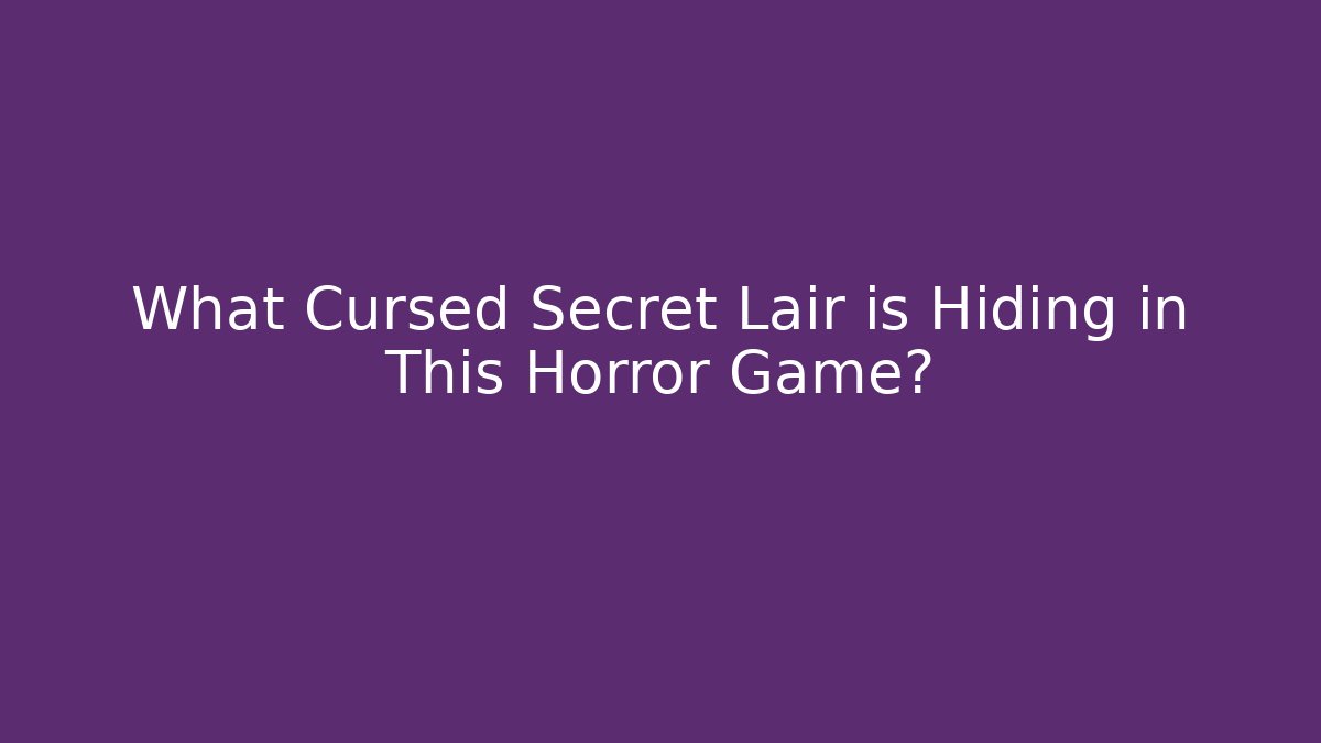 What Cursed Secret Lair is Hiding in This Horror Game?