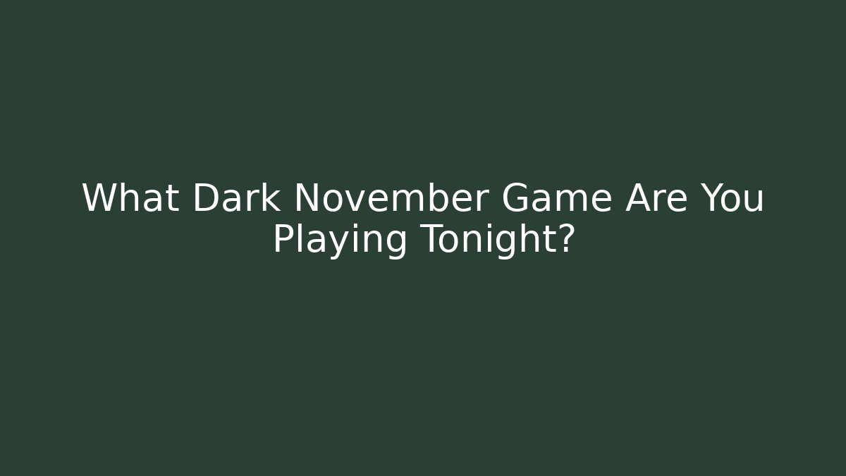 What Dark November Game Are You Playing Tonight?