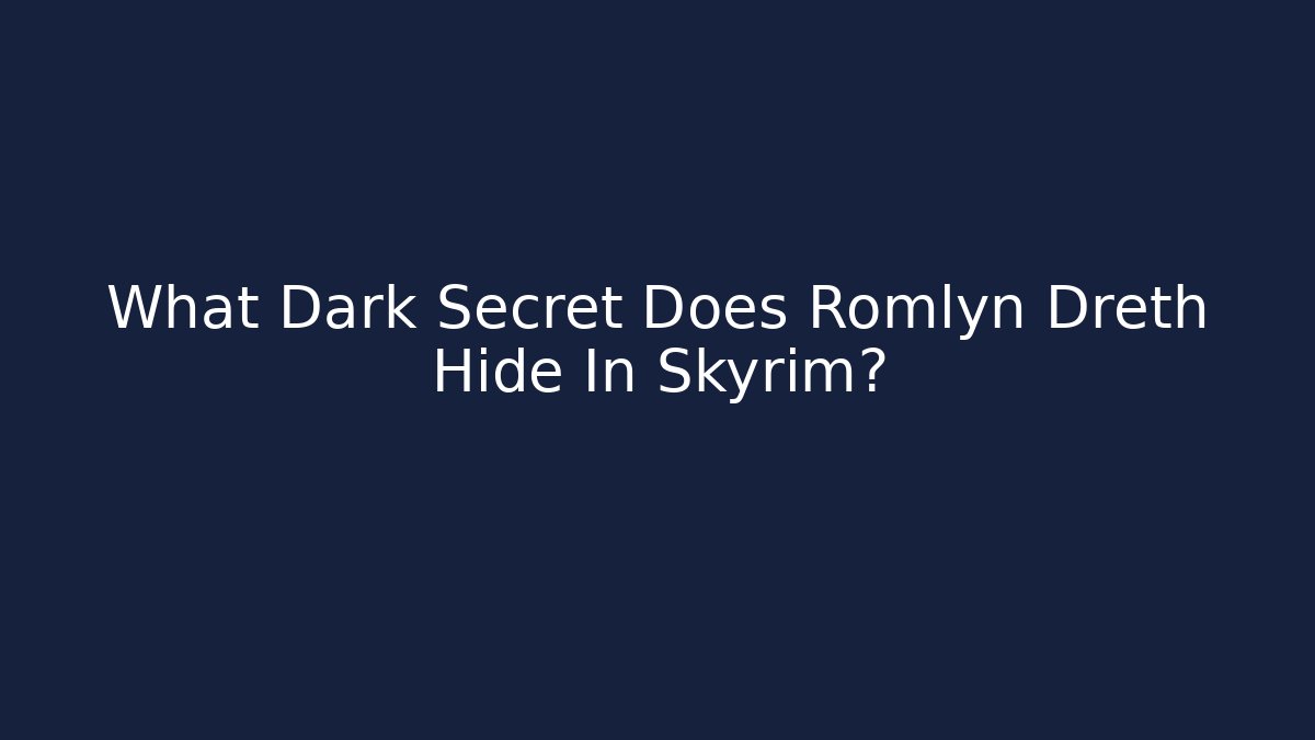 What Dark Secret Does Romlyn Dreth Hide In Skyrim? - Buddy Program