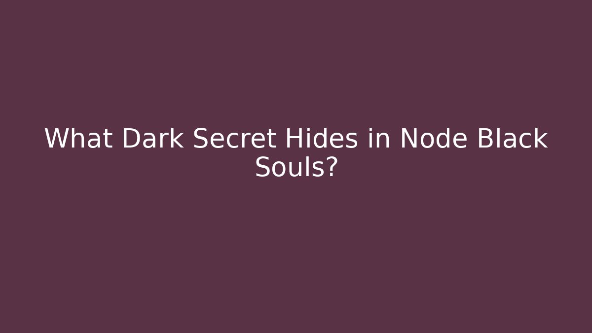 What Dark Secret Hides in Node Black Souls?
