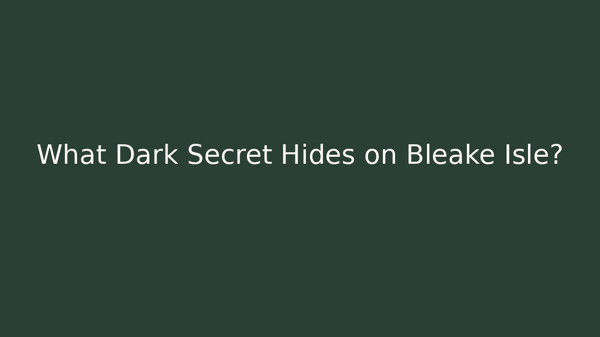 What Dark Secret Hides on Bleake Isle?
