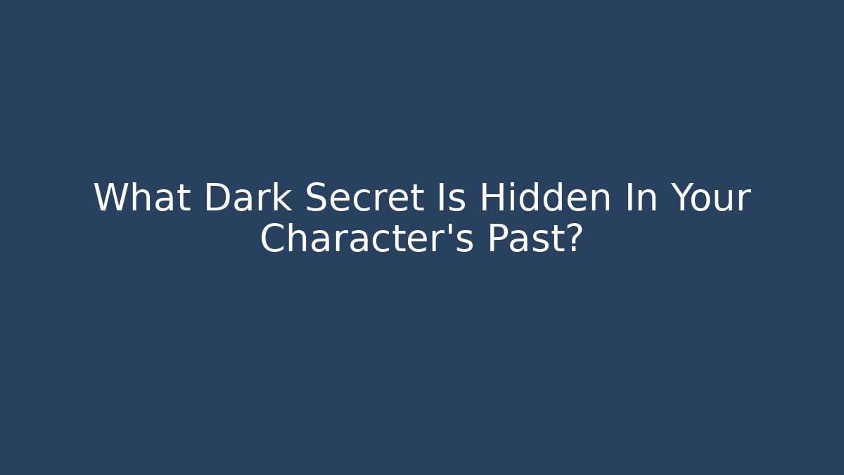 What Dark Secret Is Hidden In Your Character's Past?