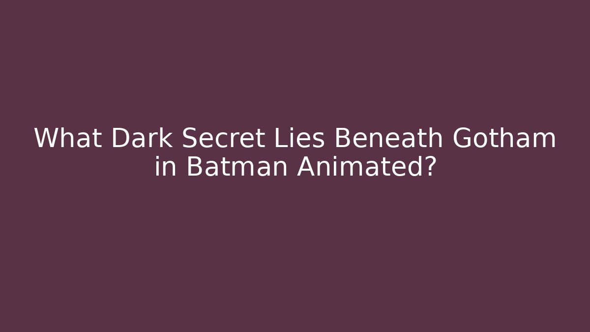 What Dark Secret Lies Beneath Gotham in Batman Animated? - Buddy Program