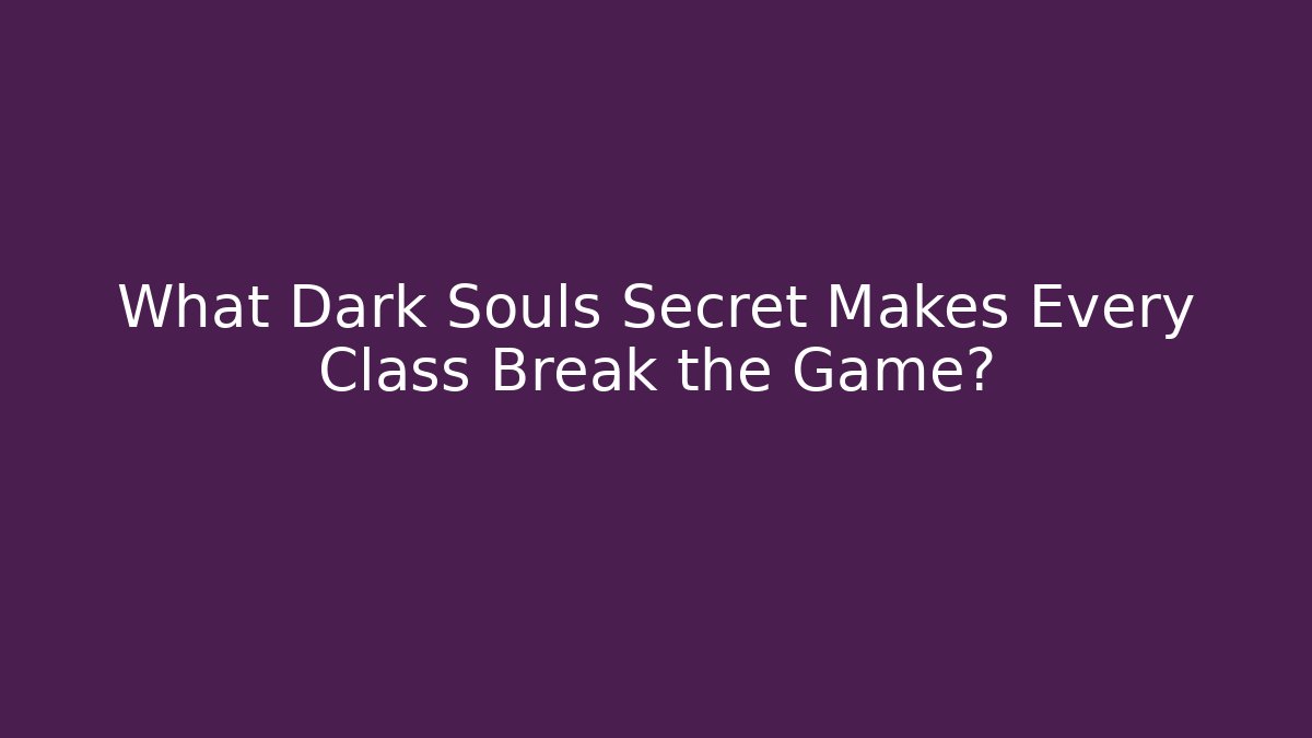 What Dark Souls Secret Makes Every Class Break the Game?