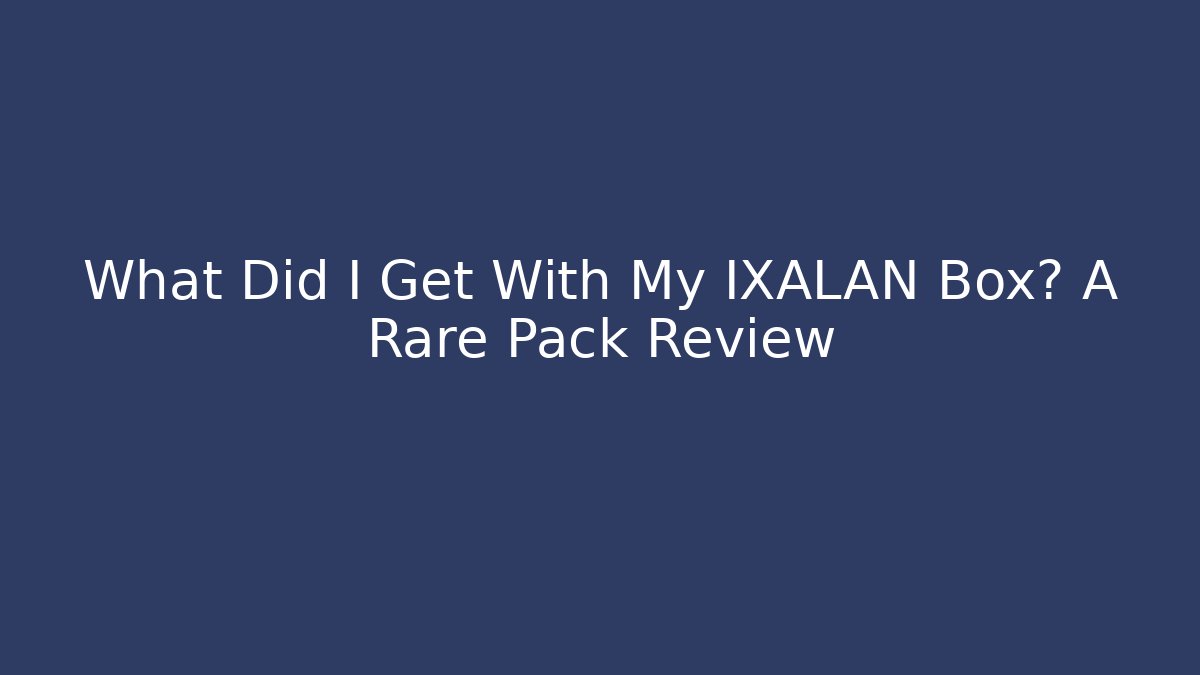 What Did I Get With My IXALAN Box? A Rare Pack Review