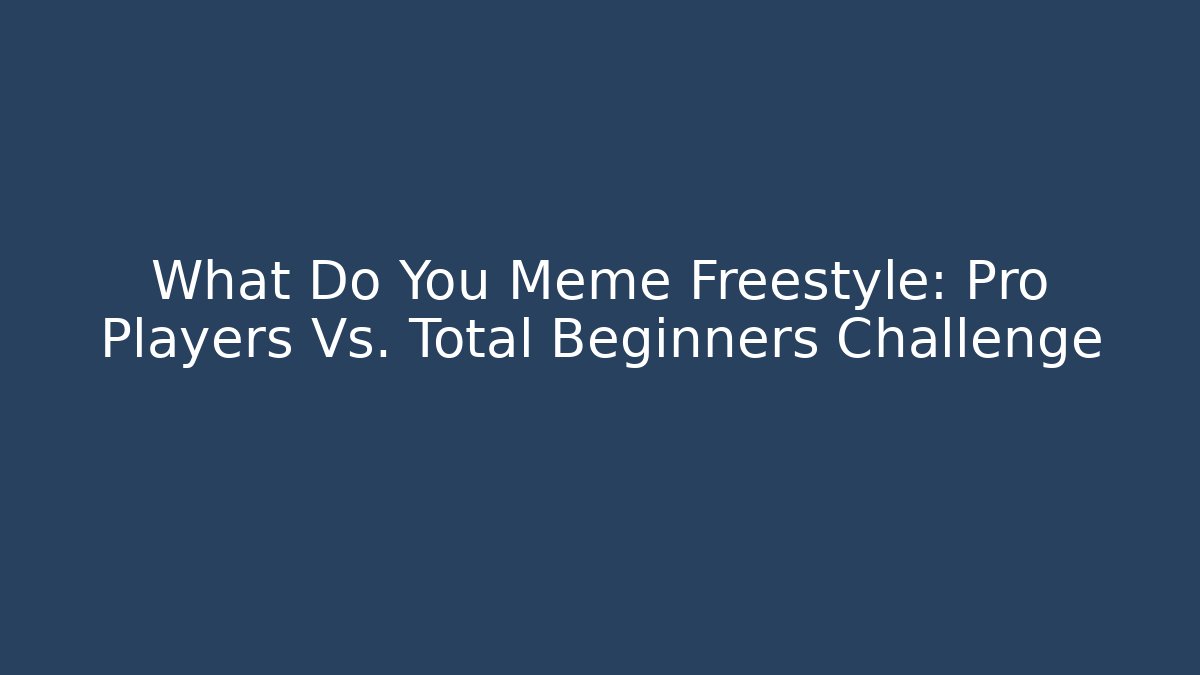 What Do You Meme Freestyle: Pro Players Vs. Total Beginners Challenge - Buddy Program