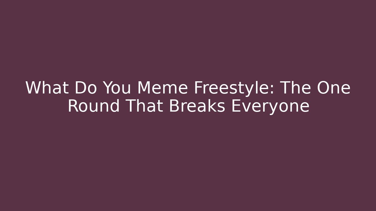 What Do You Meme Freestyle: The One Round That Breaks Everyone