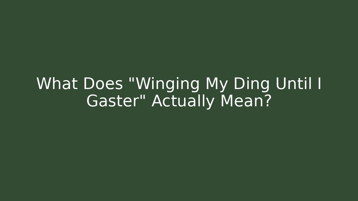 What Does "Winging My Ding Until I Gaster" Actually Mean? - Buddy Program