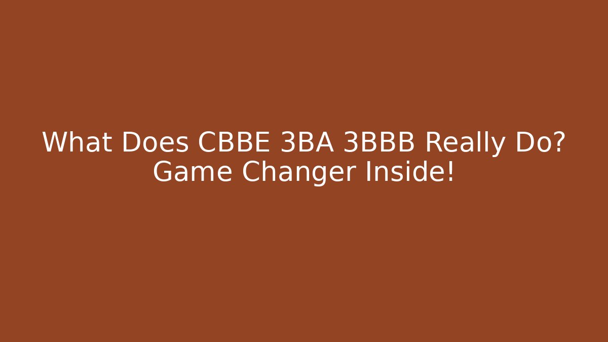 What Does CBBE 3BA 3BBB Really Do? Game Changer Inside!