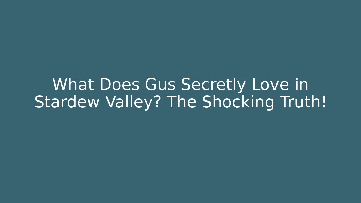 What Does Gus Secretly Love in Stardew Valley? The Shocking Truth!