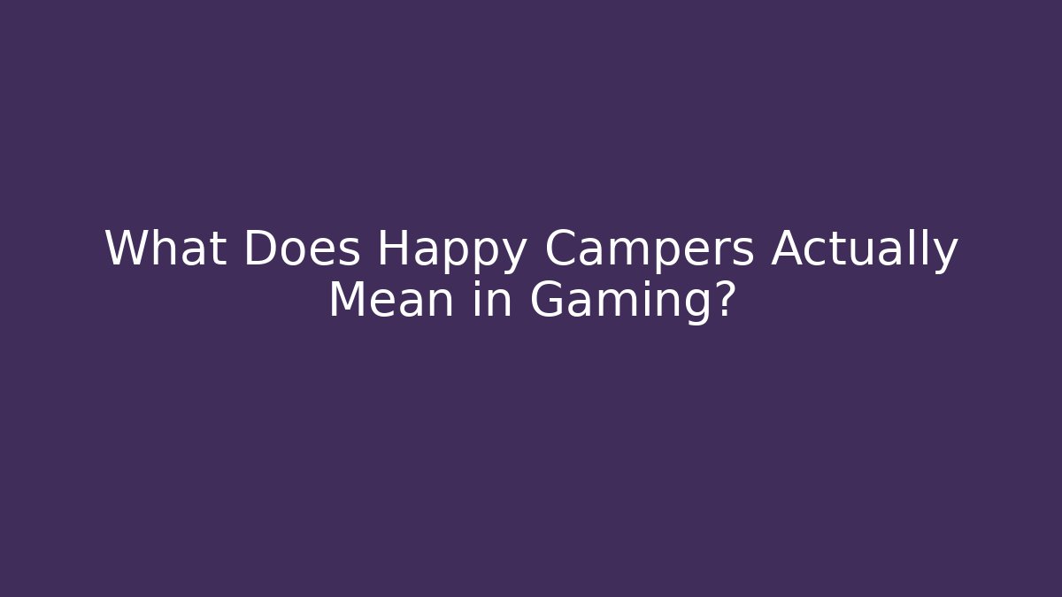 What Does Happy Campers Actually Mean in Gaming?