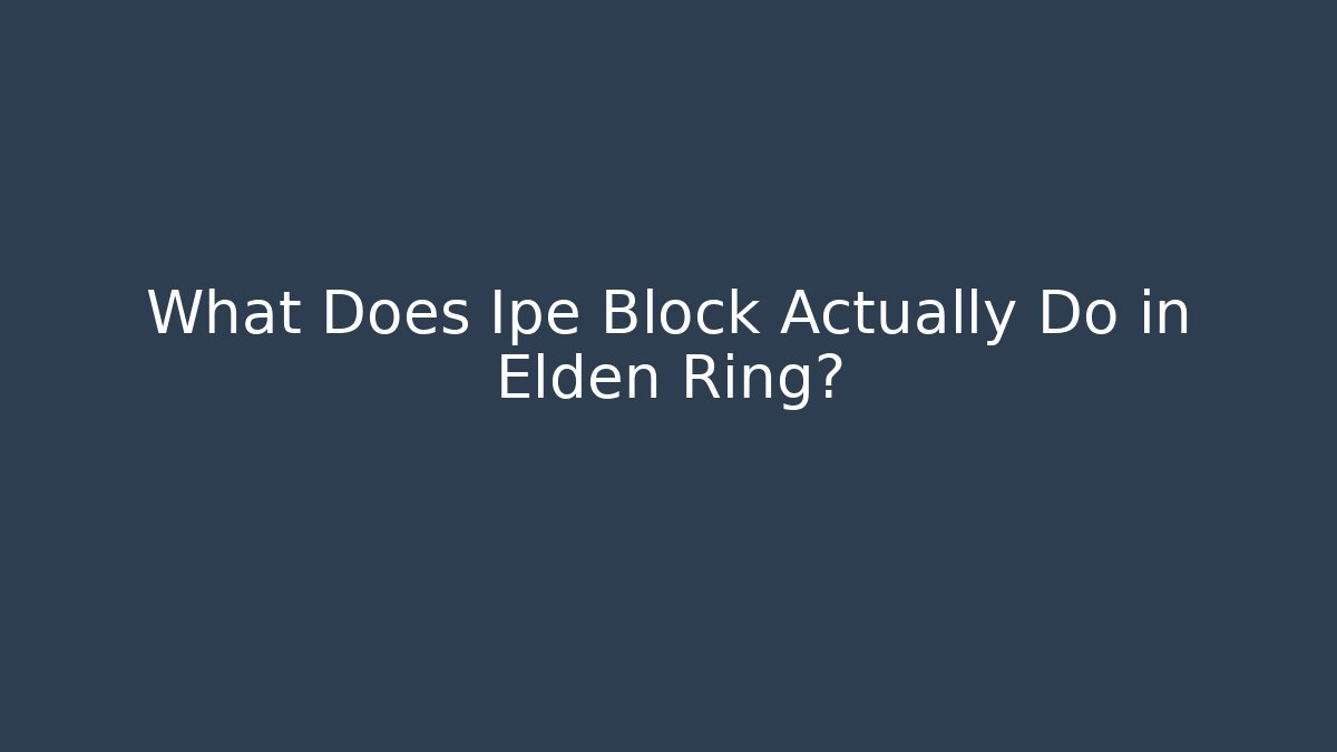 What Does Ipe Block Actually Do in Elden Ring?