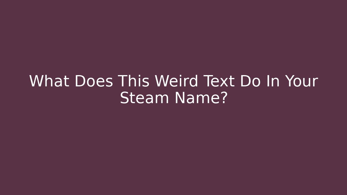 What Does This Weird Text Do In Your Steam Name?
