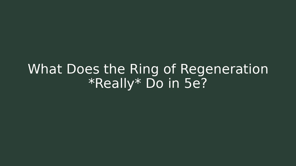 What Does the Ring of Regeneration *Really* Do in 5e?