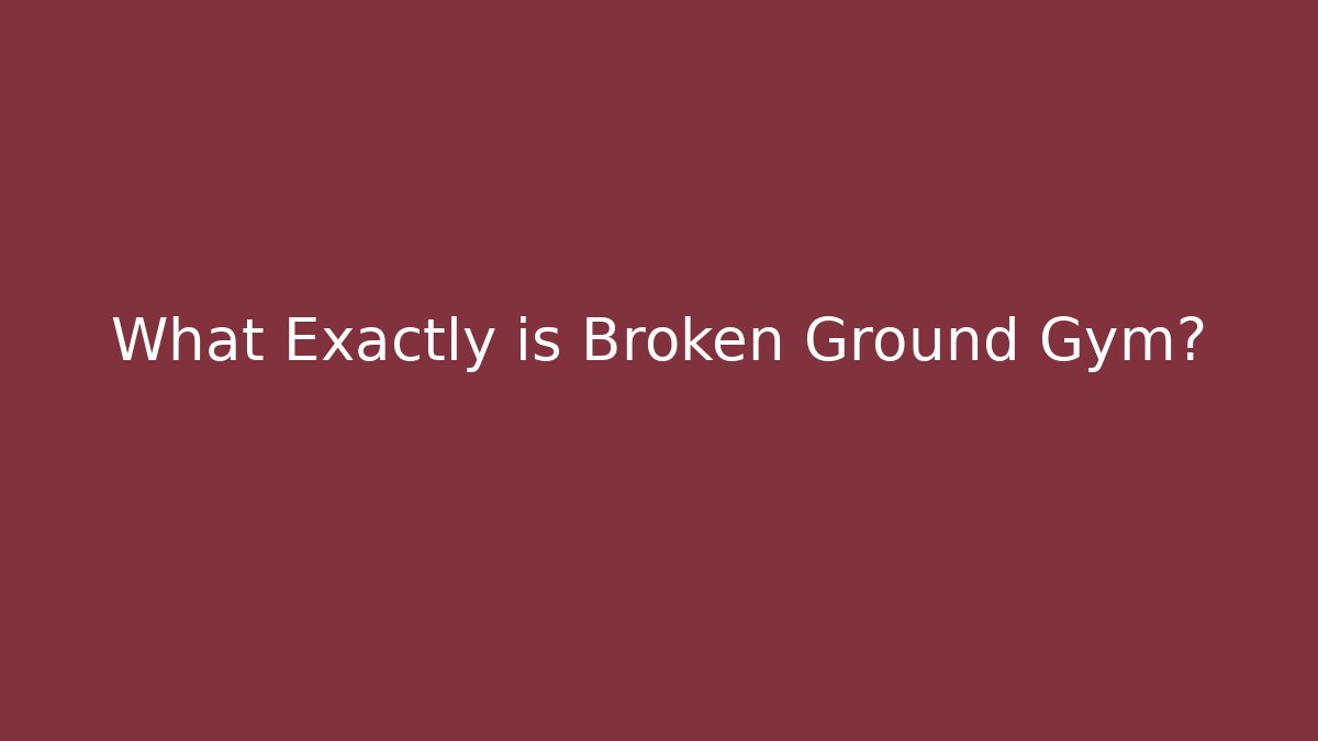What Exactly is Broken Ground Gym?