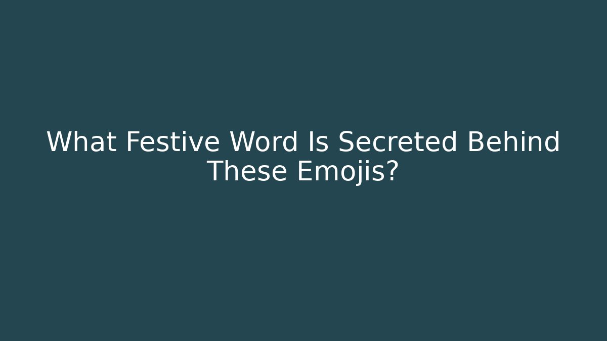 What Festive Word Is Secreted Behind These Emojis?