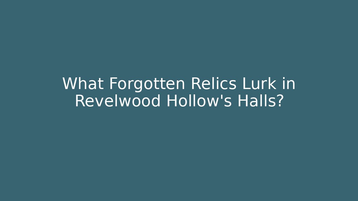 What Forgotten Relics Lurk in Revelwood Hollow's Halls?